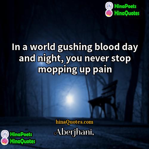 Aberjhani Quotes | In a world gushing blood day and